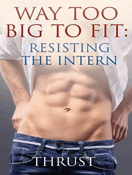 Way Too Big To Fit: Resisting The Intern (Violent Size Erotica)